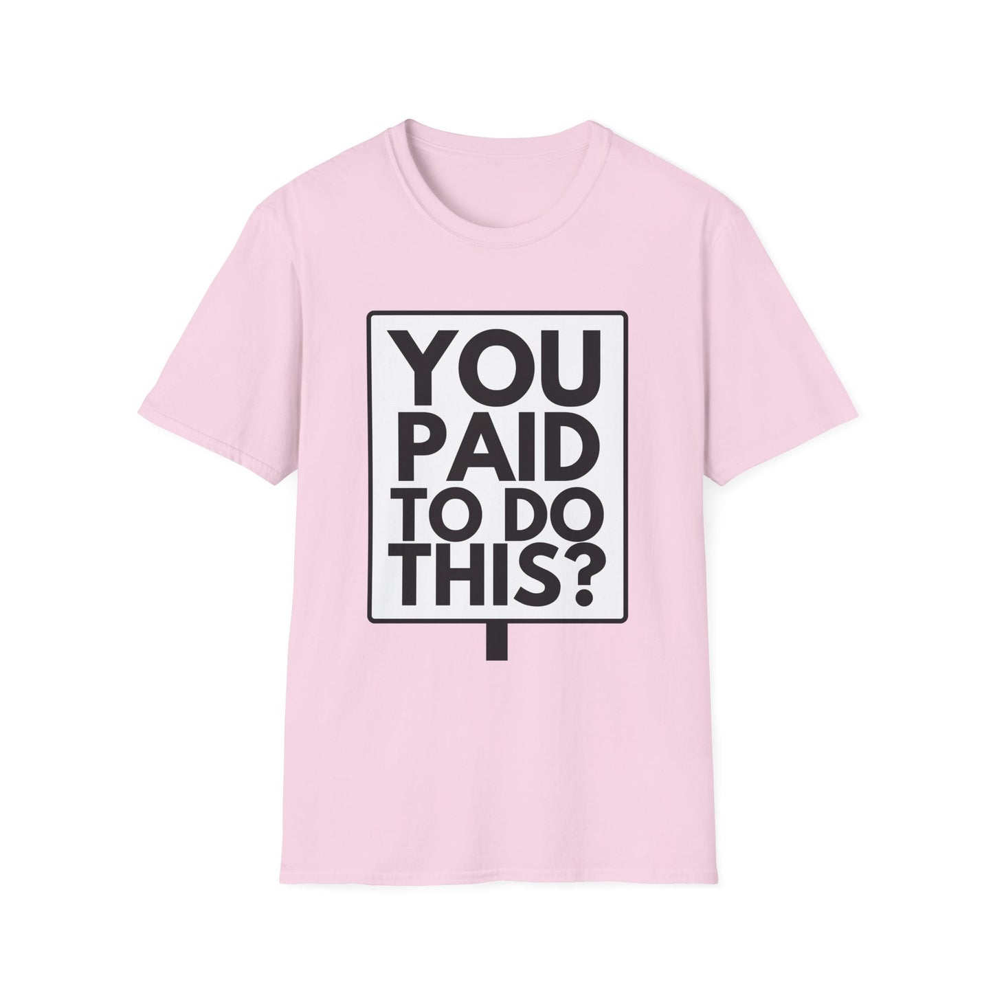 YOU PAID TO DO THIS? T-Shirt