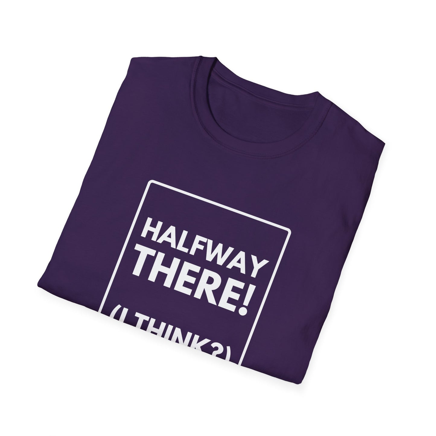 HALFWAY THERE I THINK T-Shirt