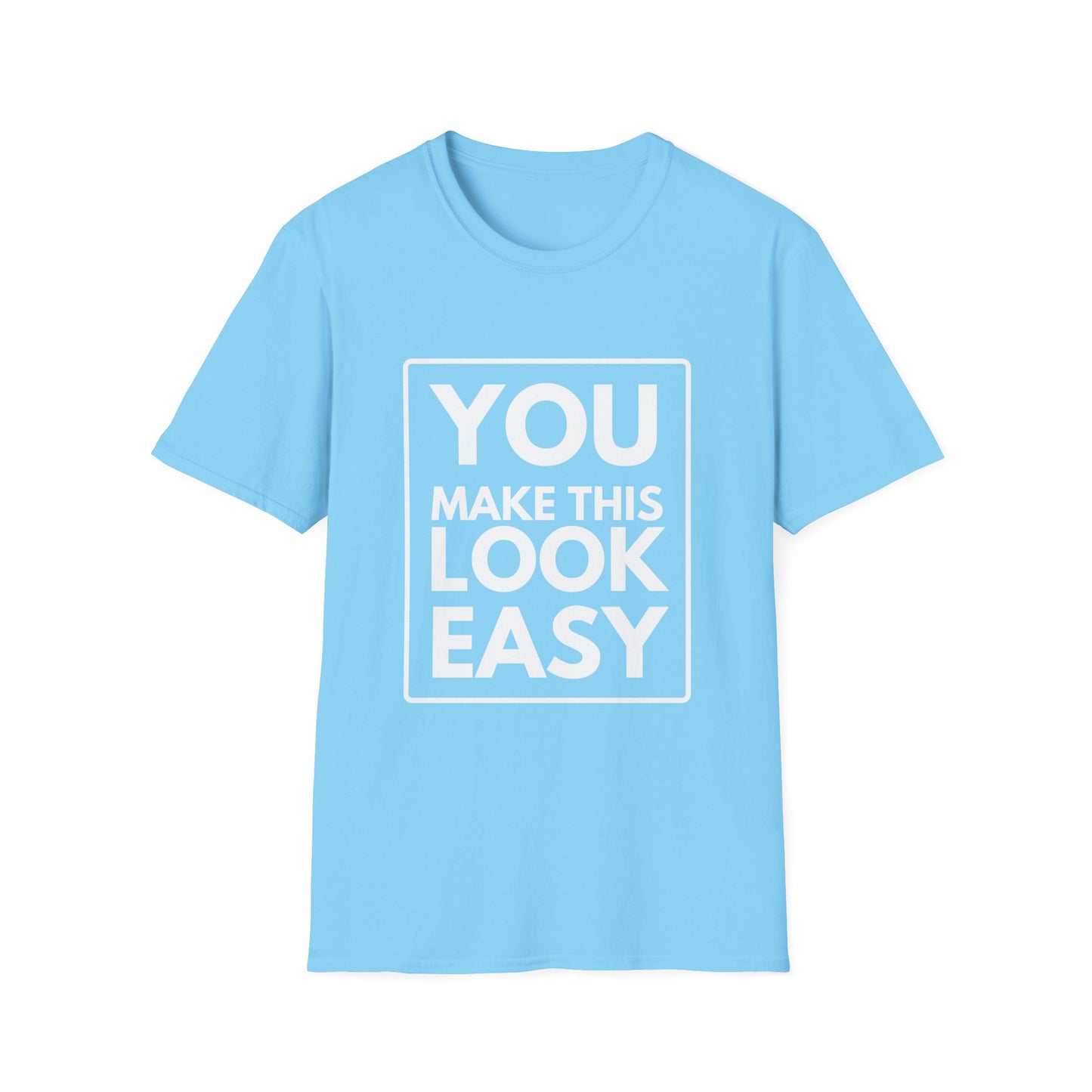 YOU MAKE IT LOOK EASY T-Shirt