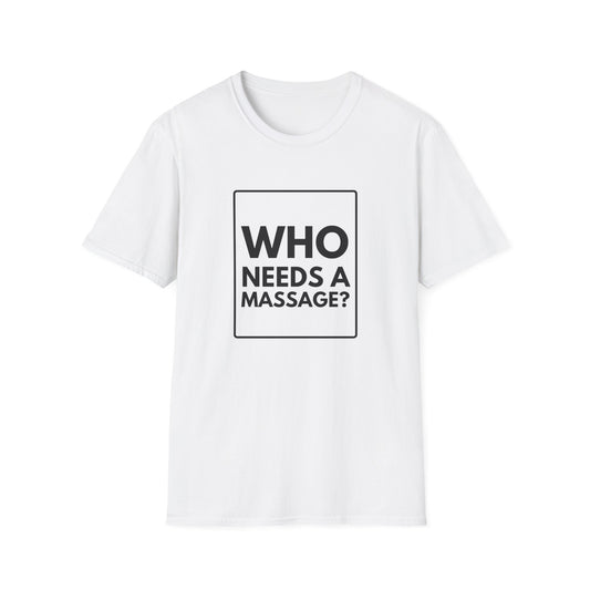 WHO NEEDS A MASSAGE? T-Shirt