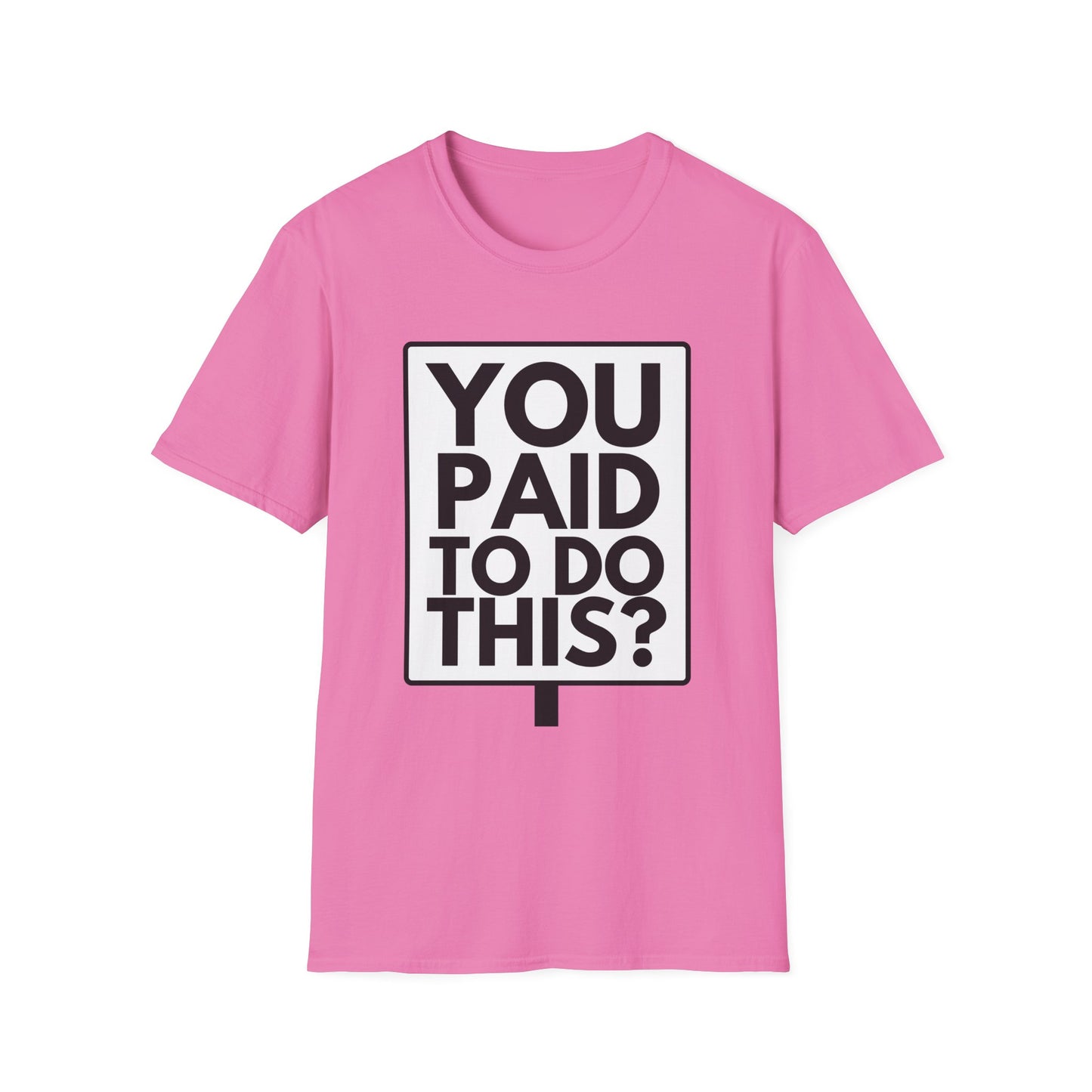 YOU PAID TO DO THIS? T-Shirt