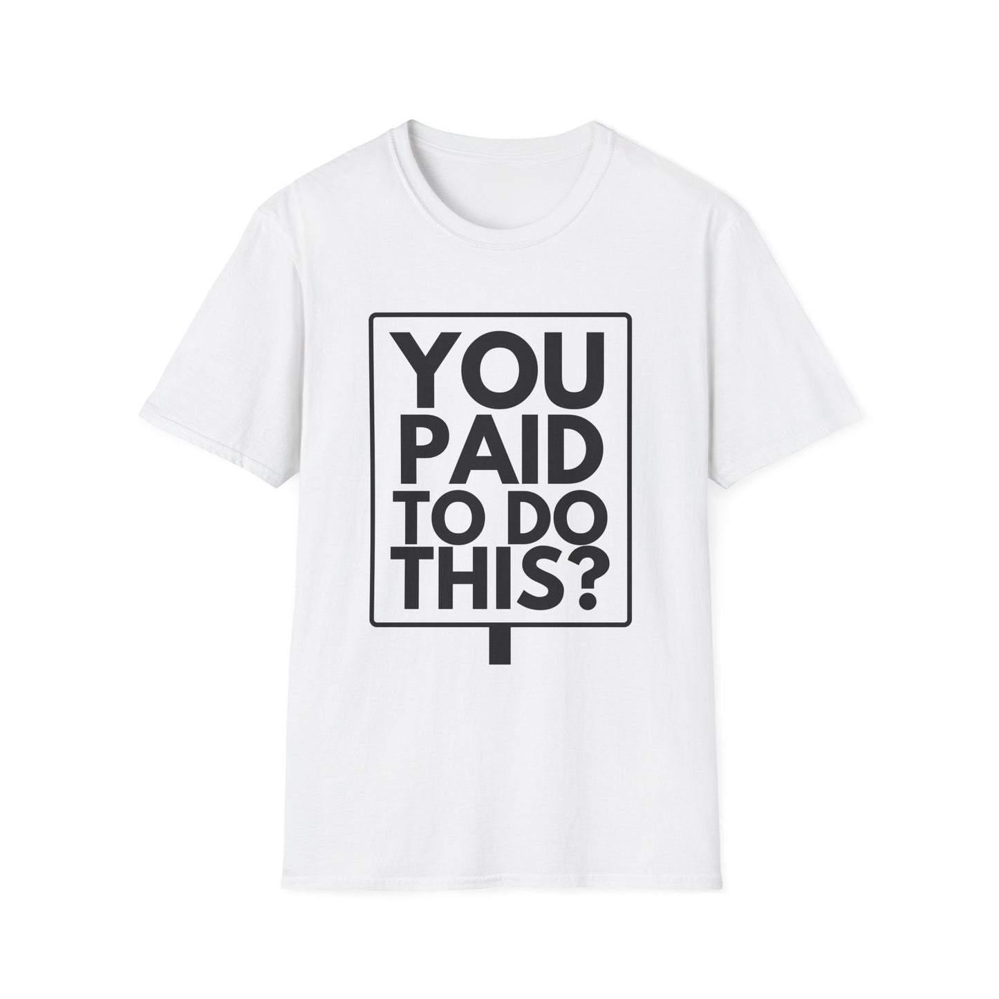 YOU PAID TO DO THIS? T-Shirt