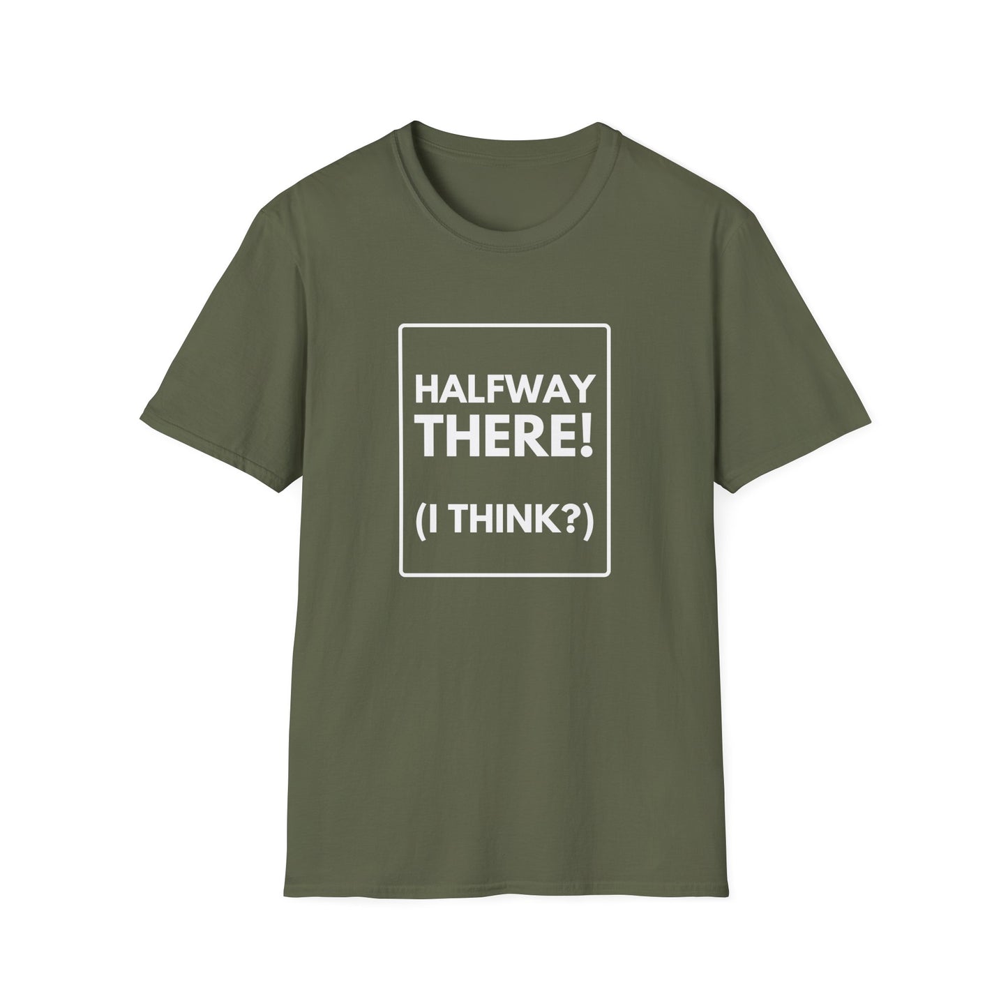 HALFWAY THERE I THINK T-Shirt