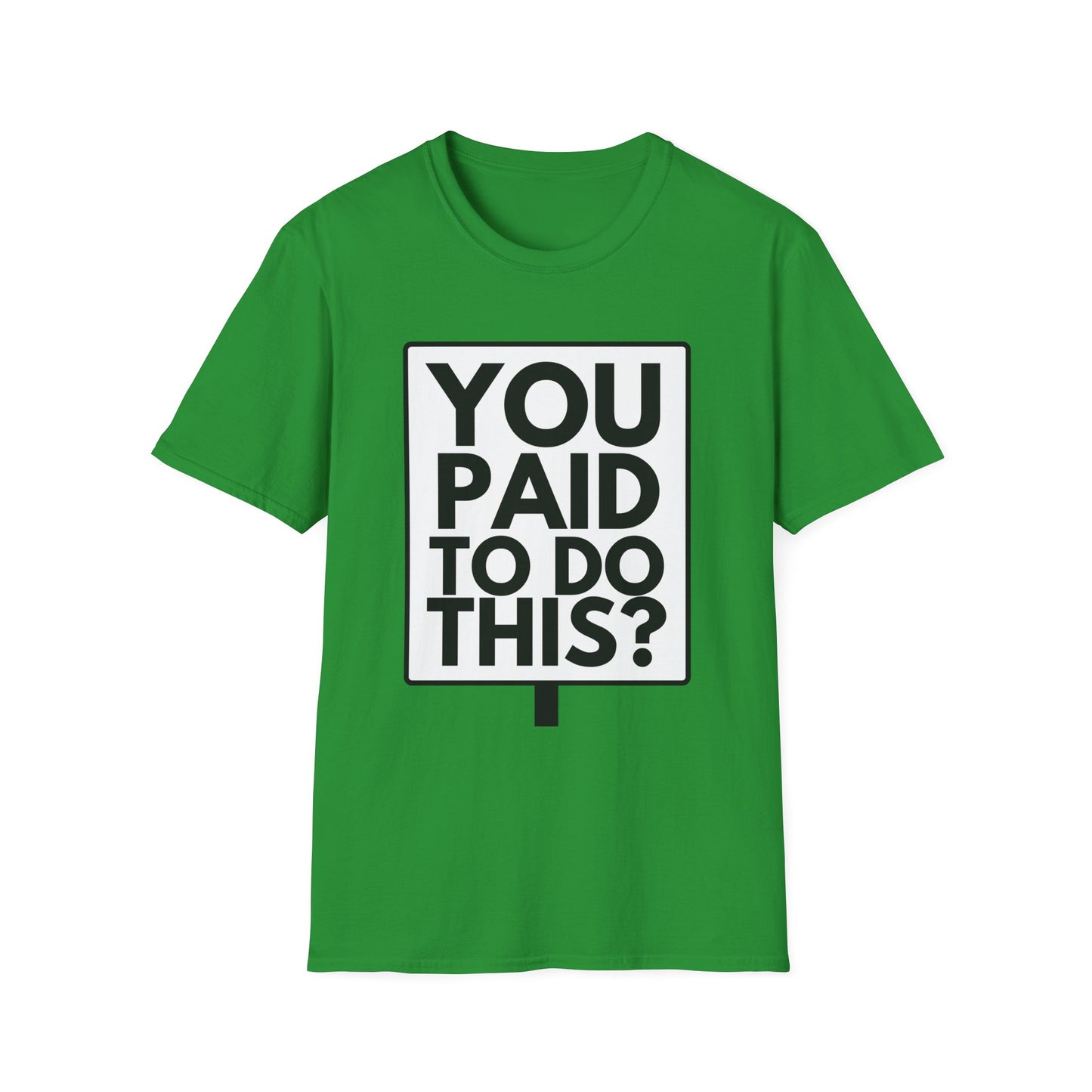 YOU PAID TO DO THIS? T-Shirt