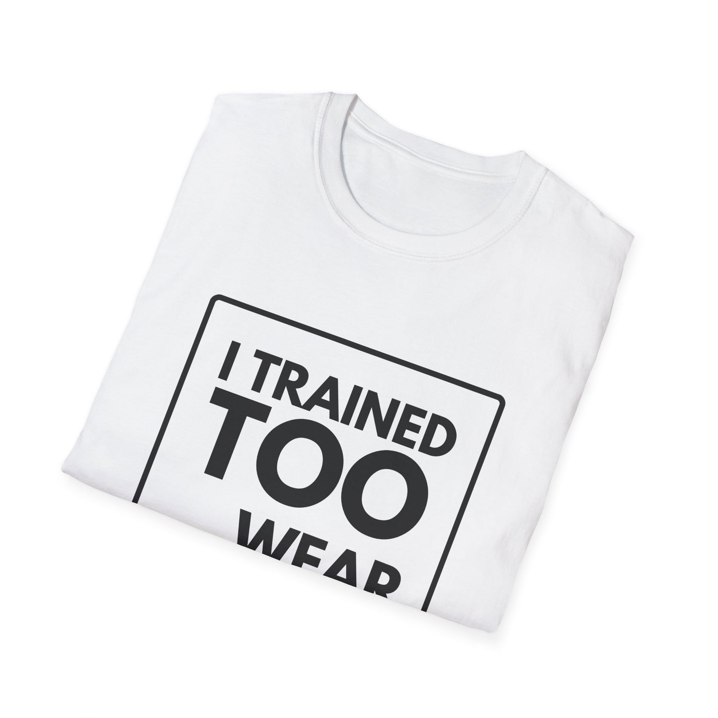 I TRAINED TOO... T-Shirt
