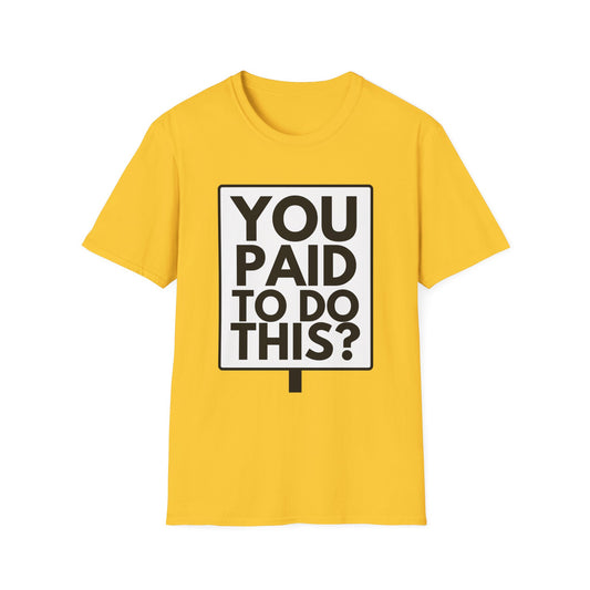 YOU PAID TO DO THIS? T-Shirt