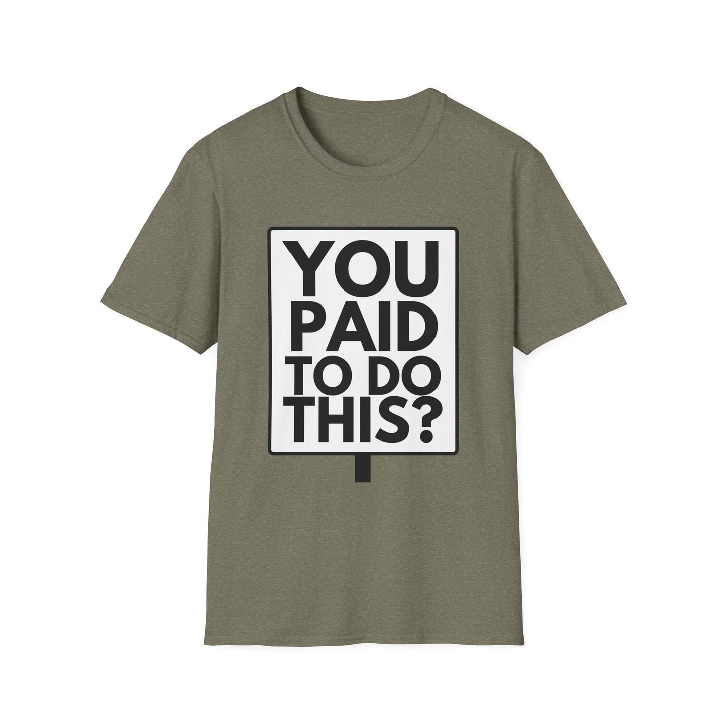 YOU PAID TO DO THIS? T-Shirt