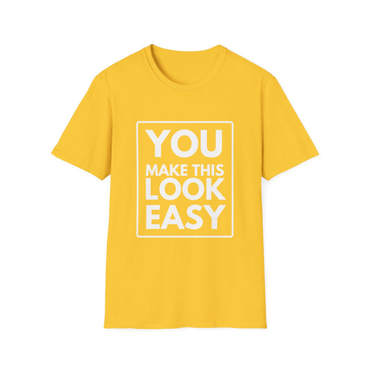 YOU MAKE IT LOOK EASY T-Shirt