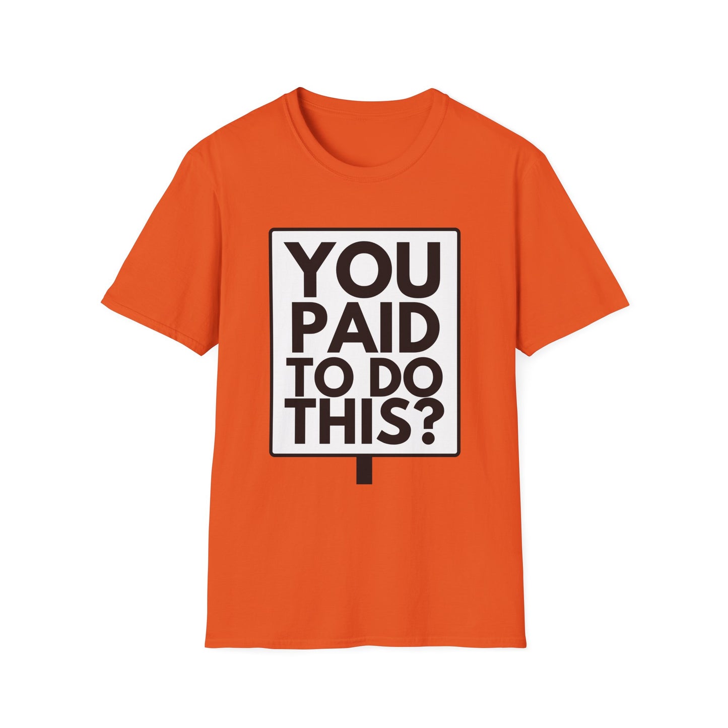 YOU PAID TO DO THIS? T-Shirt