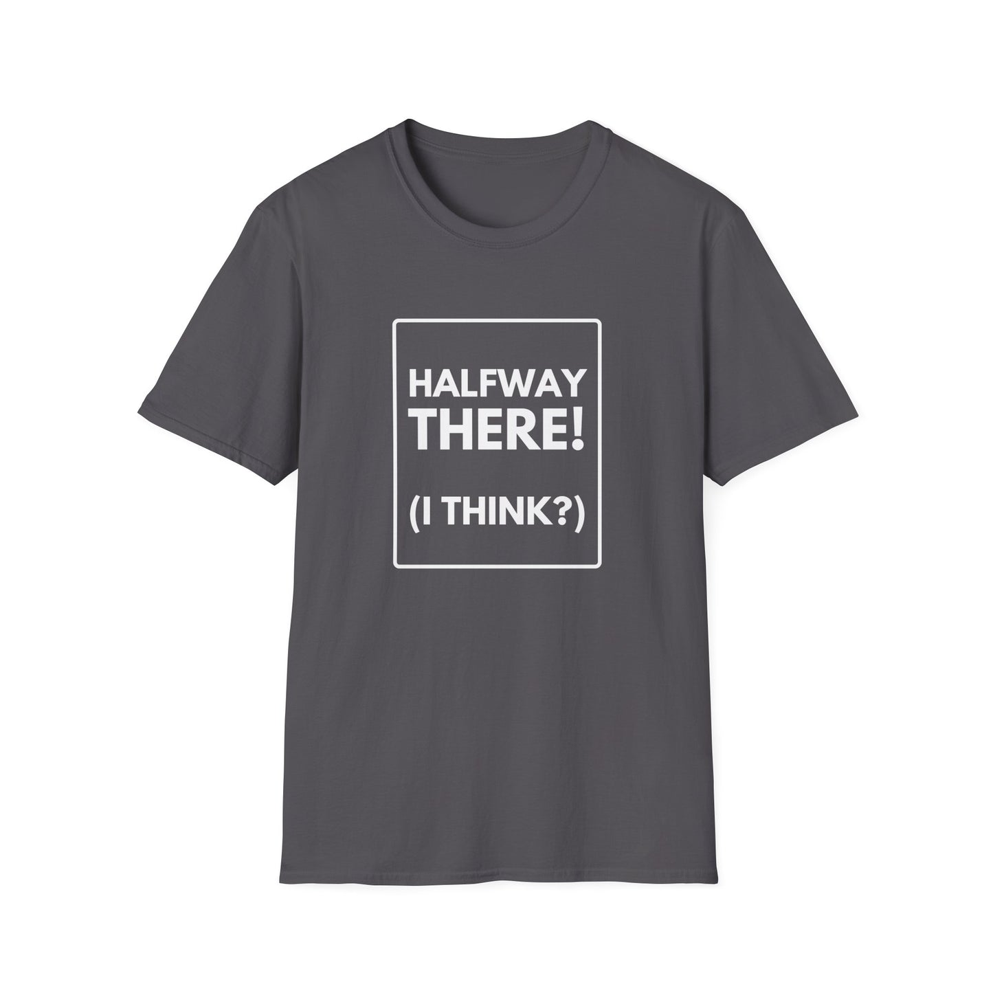 HALFWAY THERE I THINK T-Shirt