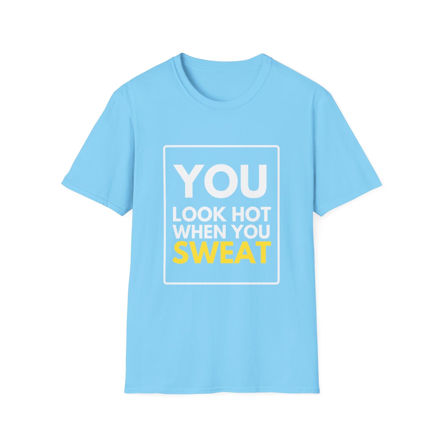 YOU LOOK HOT SWEAT T-Shirt