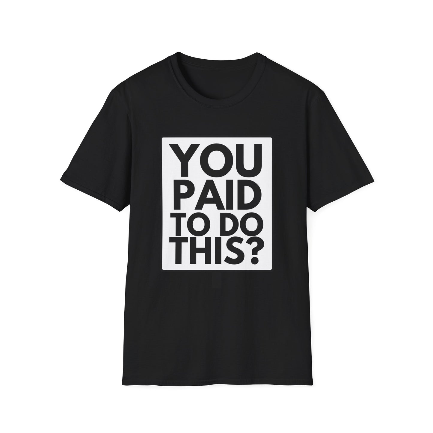 YOU PAID TO DO THIS? T-Shirt