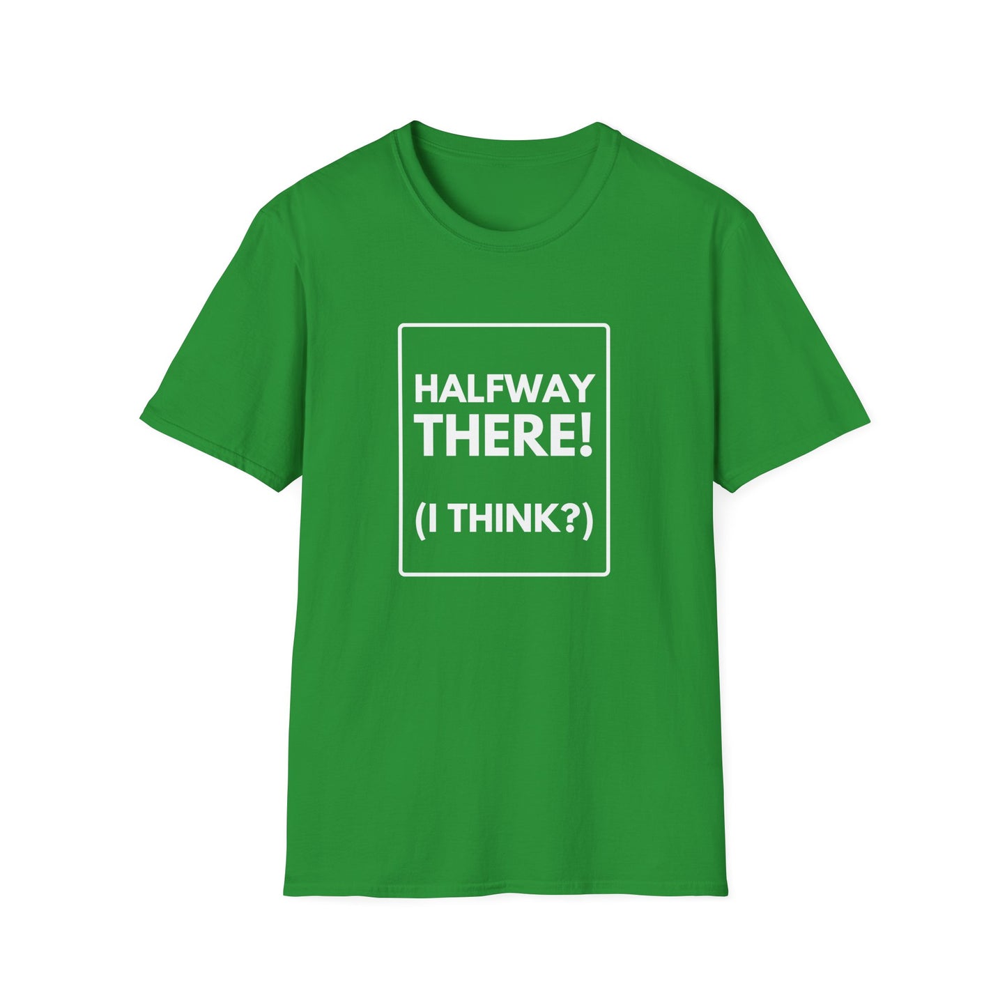 HALFWAY THERE I THINK T-Shirt