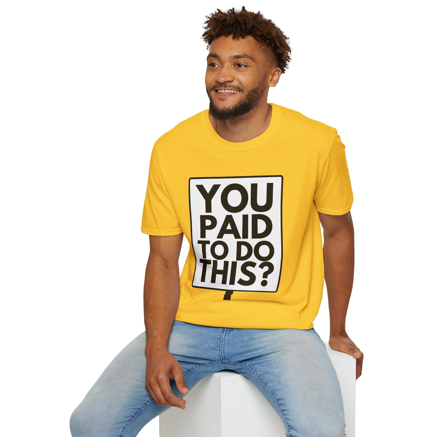 YOU PAID TO DO THIS? T-Shirt