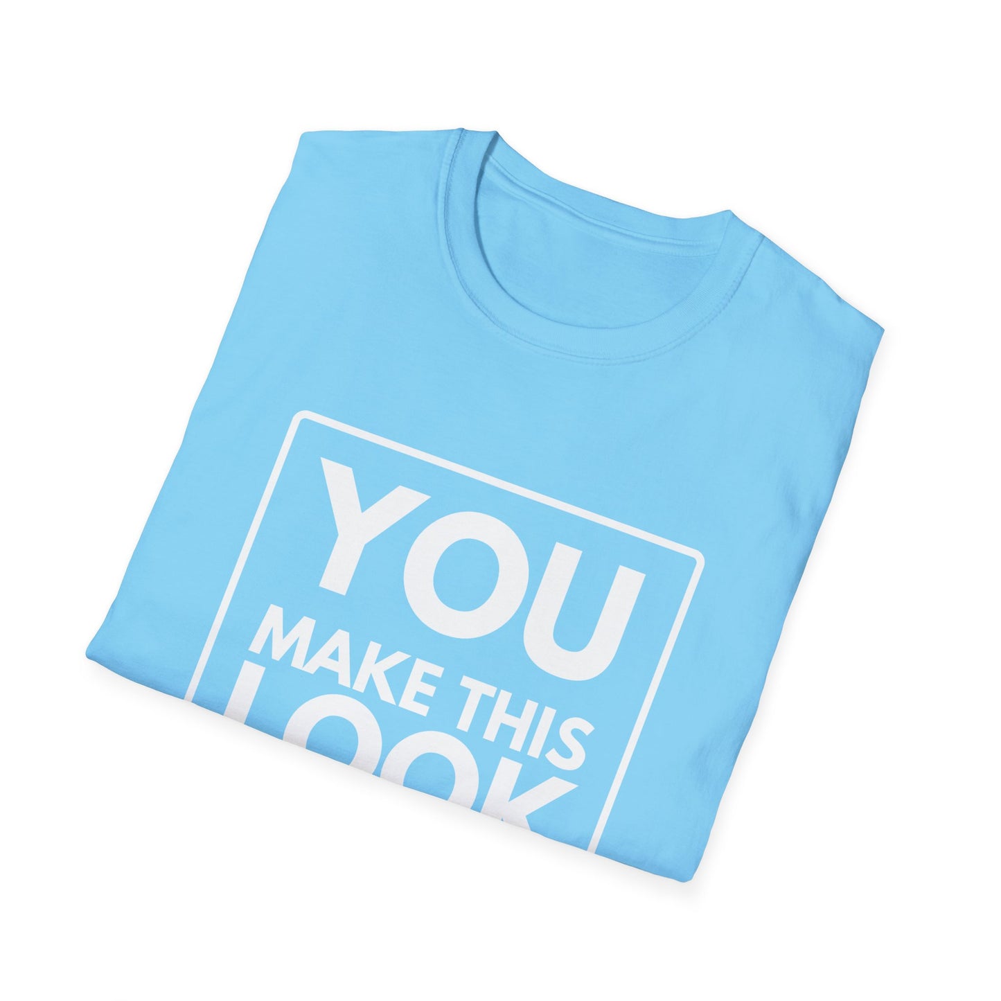 YOU MAKE IT LOOK EASY T-Shirt