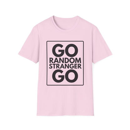 GO RANDOM STRANGER GO T-Shirt