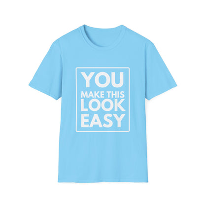 YOU MAKE IT LOOK EASY T-Shirt