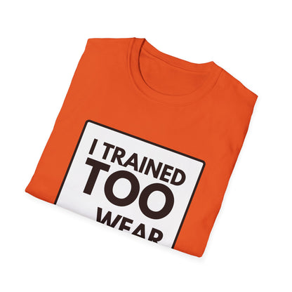 I TRAINED TOO...  T-Shirt