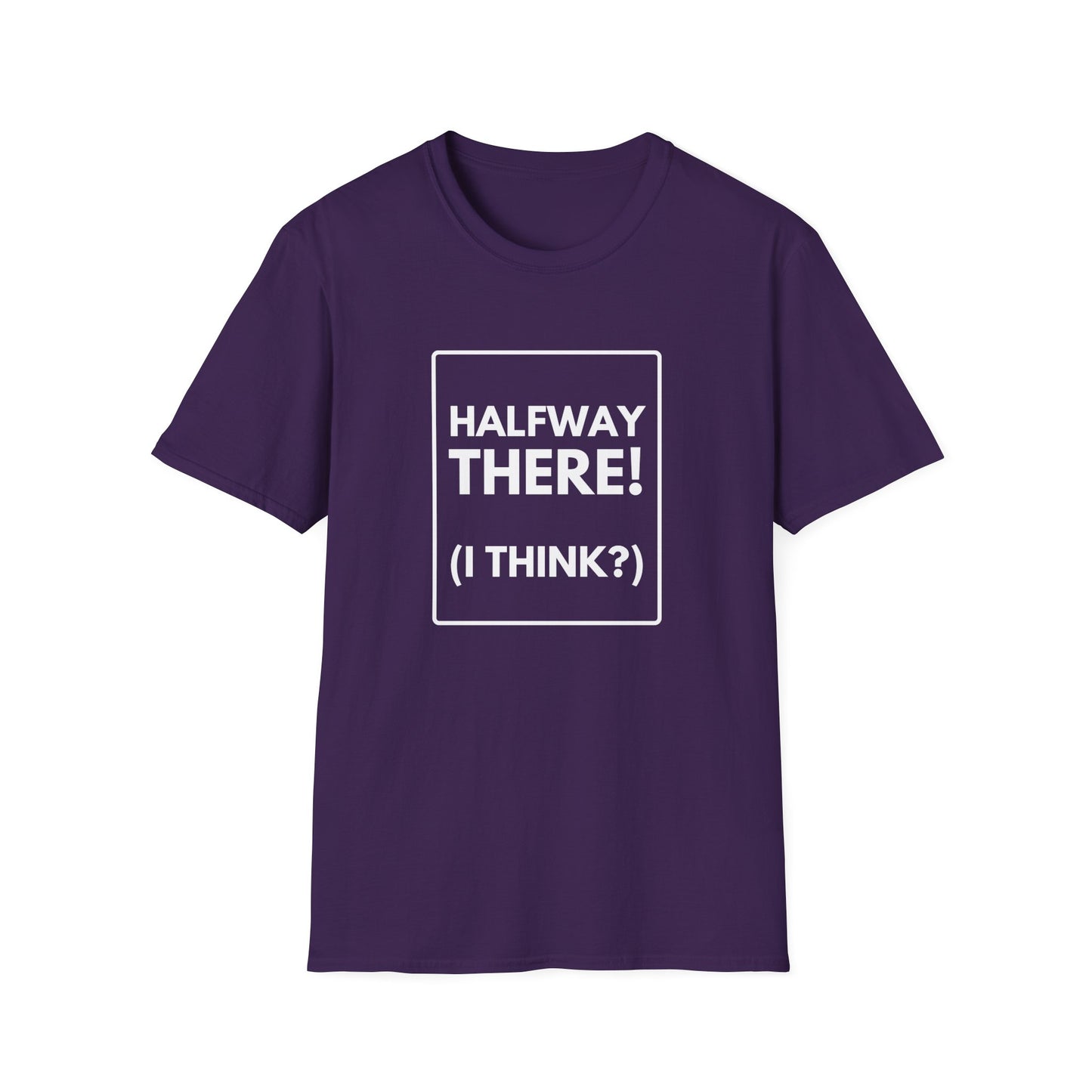 HALFWAY THERE I THINK T-Shirt