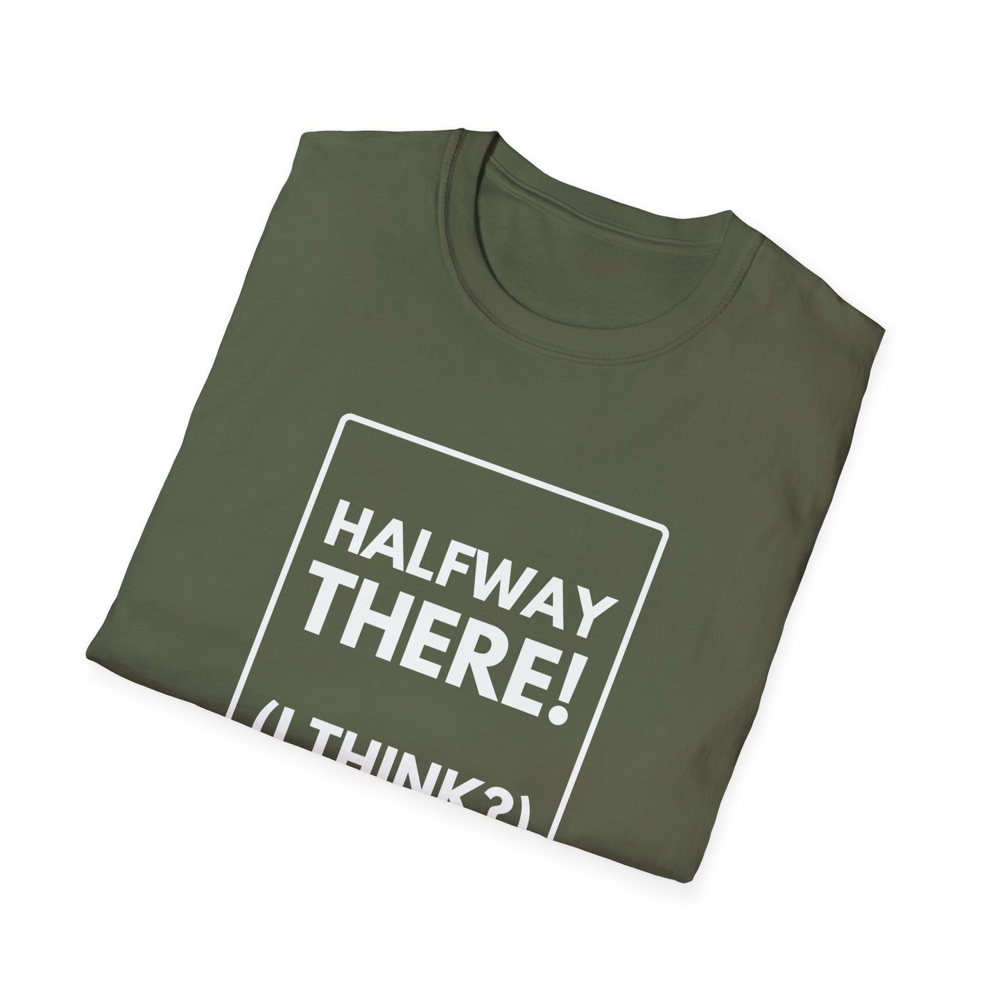HALFWAY THERE I THINK T-Shirt