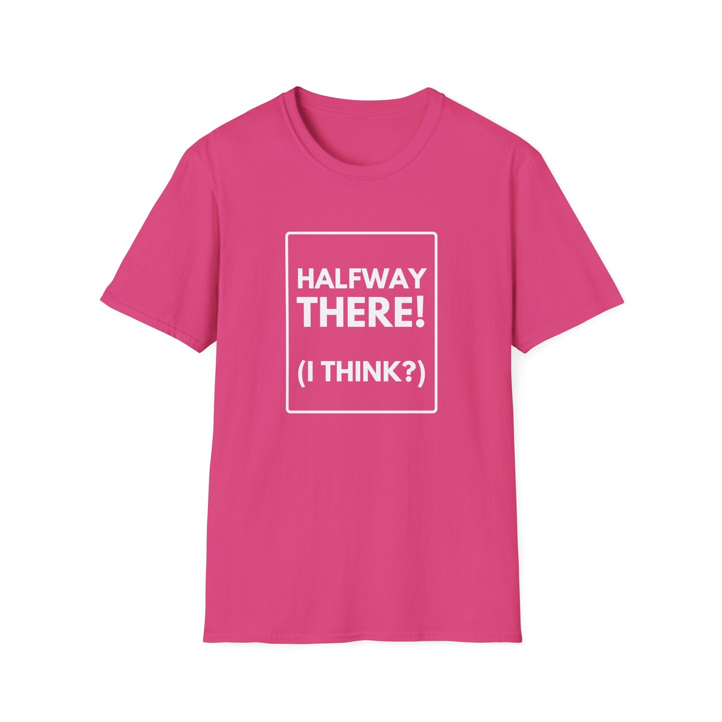HALFWAY THERE I THINK T-Shirt