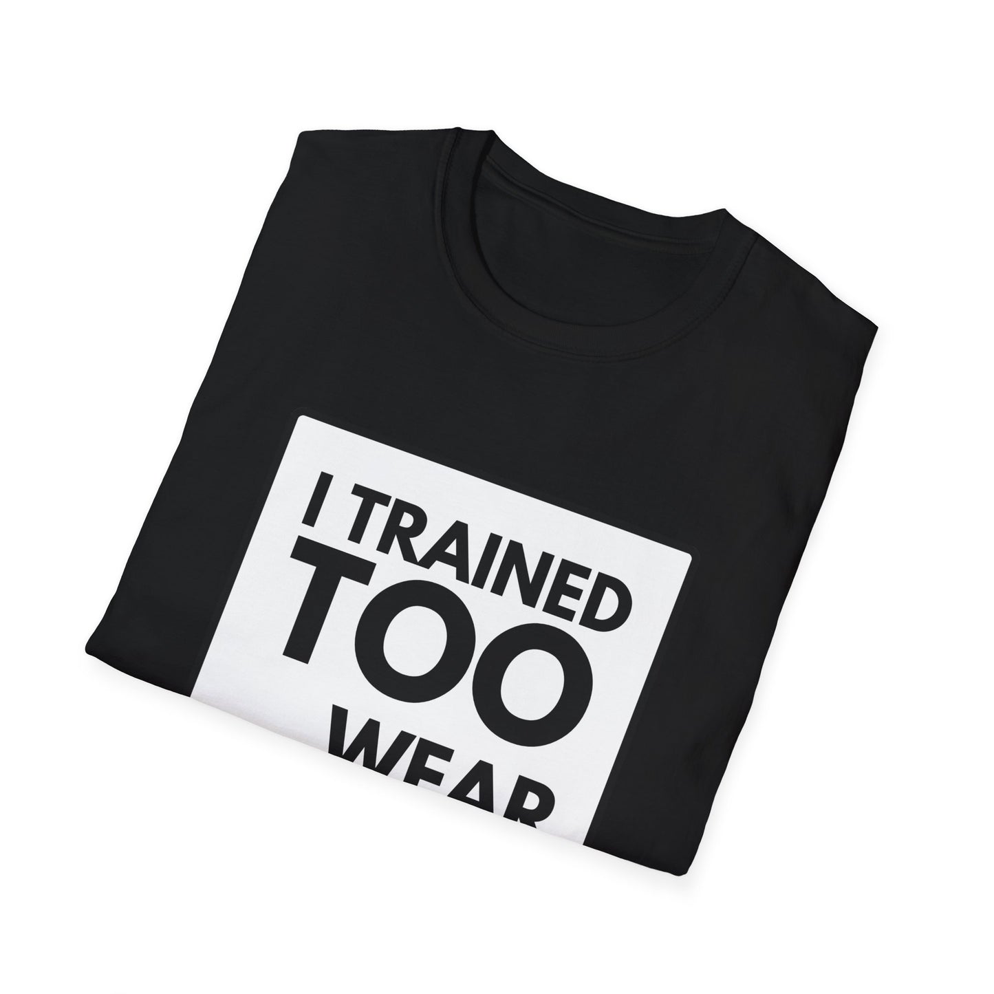 I TRAINED TOO...  T-Shirt