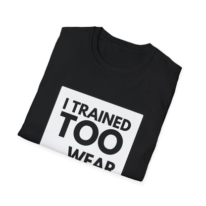 I TRAINED TOO...  T-Shirt