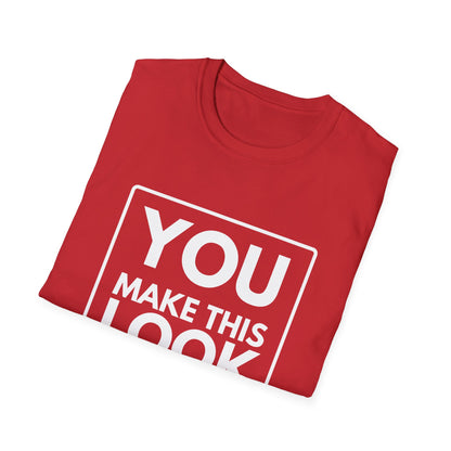 YOU MAKE IT LOOK EASY T-Shirt