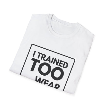 I TRAINED TOO...  T-Shirt