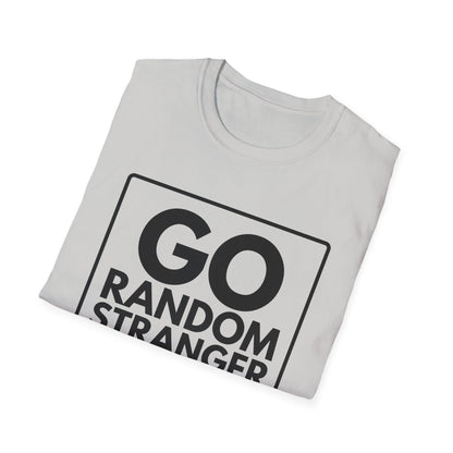 GO RANDOM STRANGER GO T-Shirt