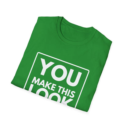 YOU MAKE IT LOOK EASY T-Shirt