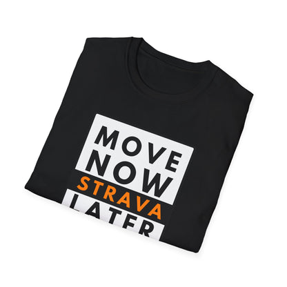 MOVE NOW STRAVA LATER T-Shirt
