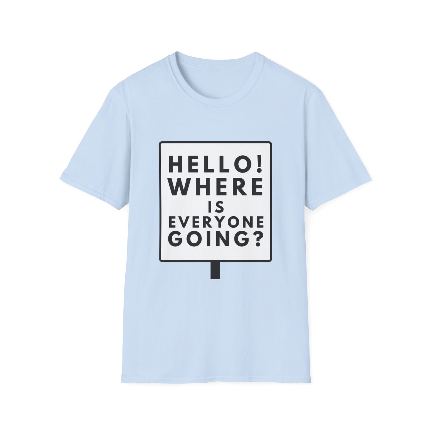 WHERE IS EVERYONE GOING? T-Shirt