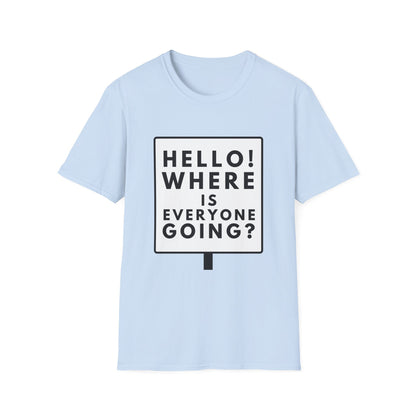 WHERE IS EVERYONE GOING? T-Shirt