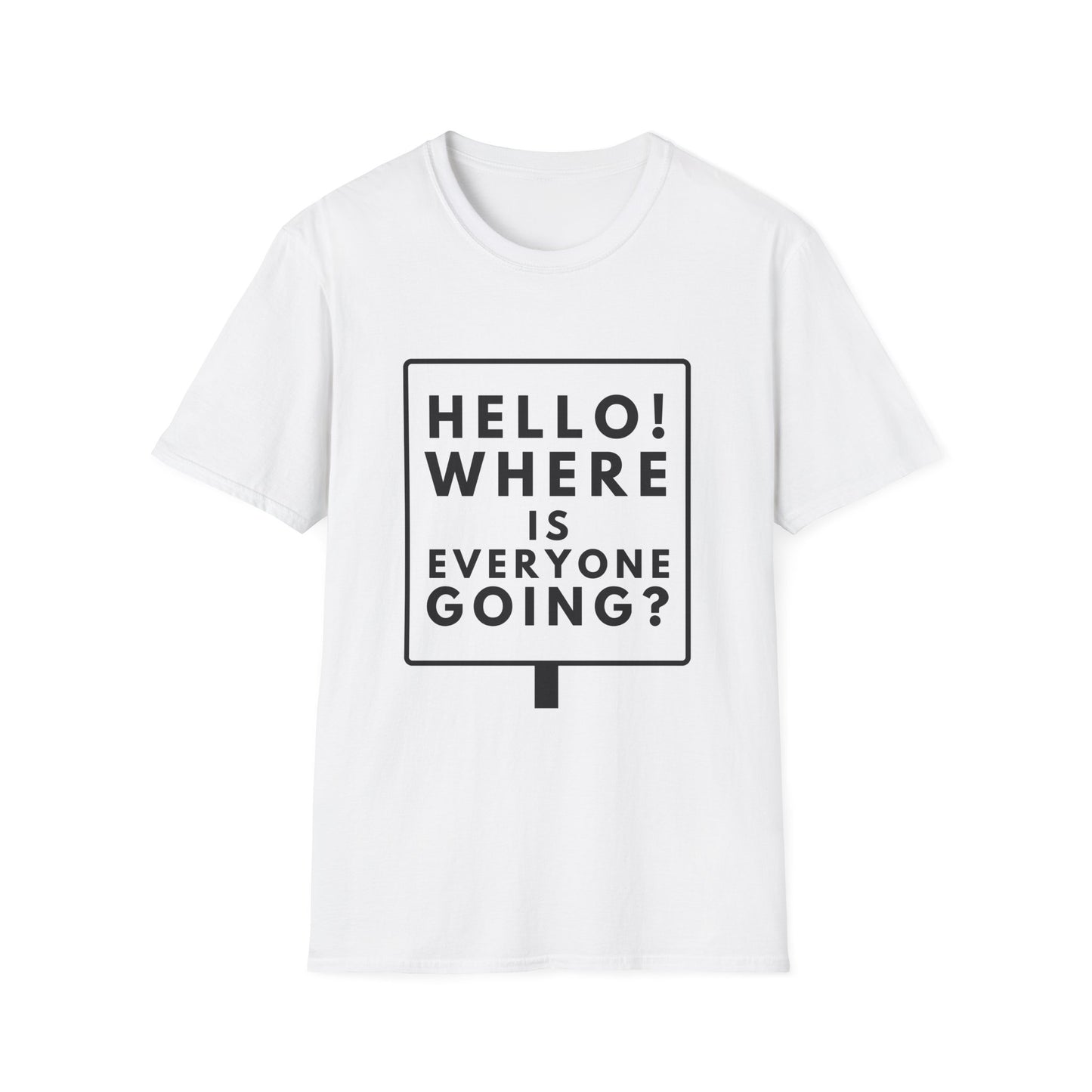 WHERE IS EVERYONE GOING? T-Shirt