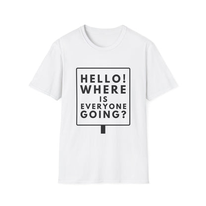 WHERE IS EVERYONE GOING? T-Shirt