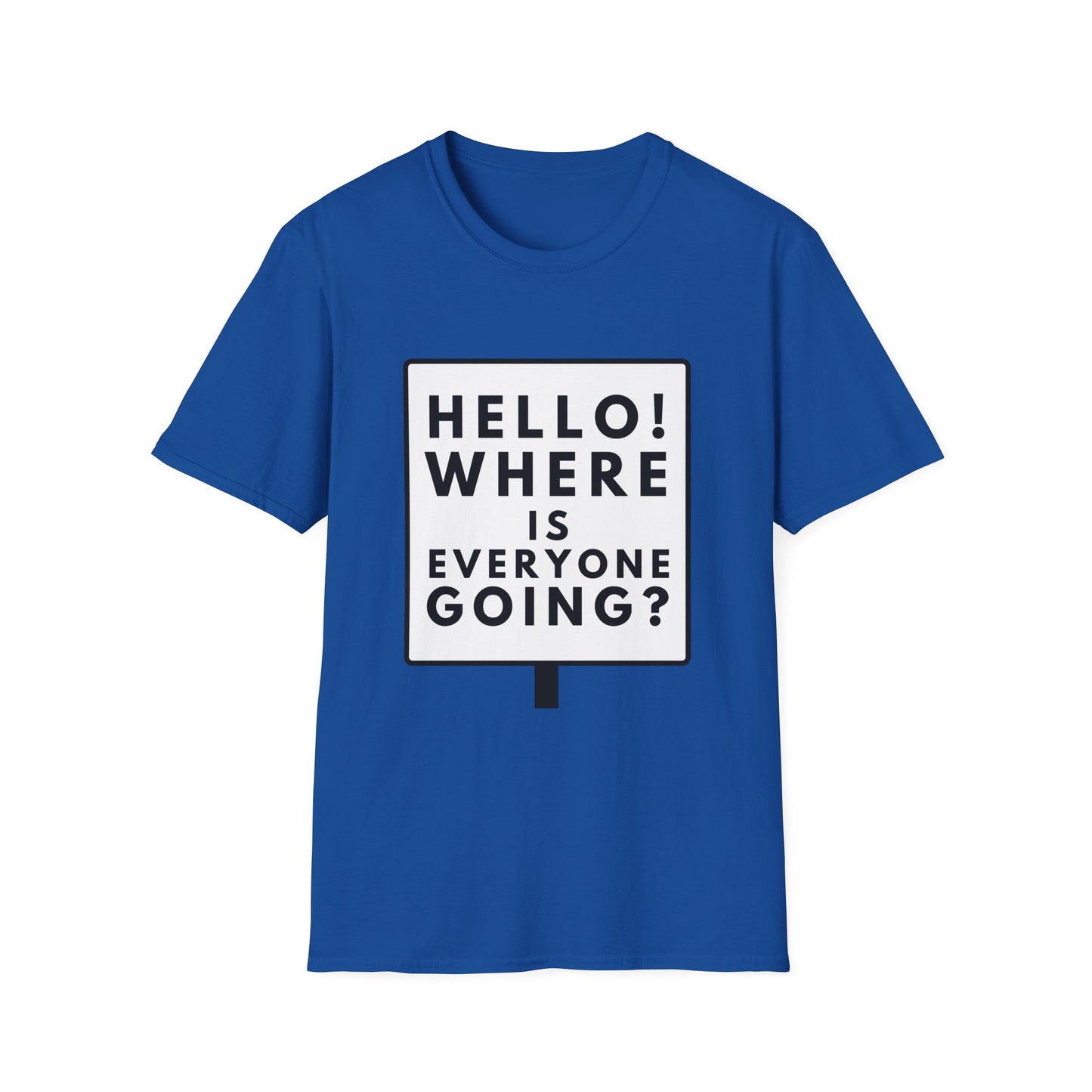 WHERE IS EVERYONE GOING? T-Shirt