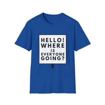 WHERE IS EVERYONE GOING? T-Shirt