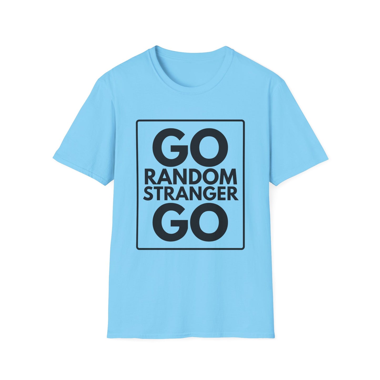 GO RANDOM STRANGER GO T-Shirt