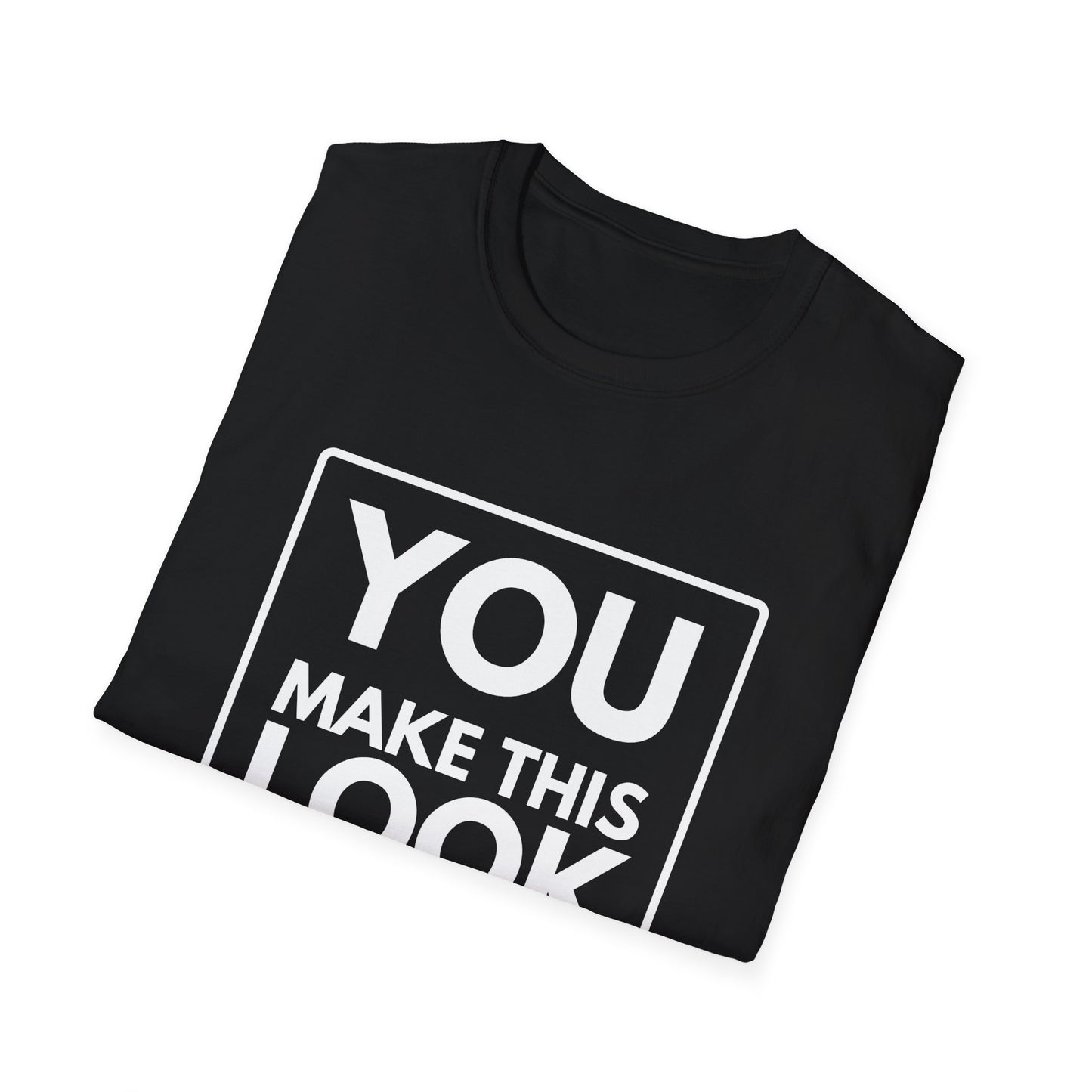 YOU MAKE IT LOOK EASY T-Shirt