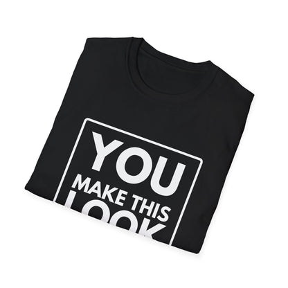 YOU MAKE IT LOOK EASY T-Shirt