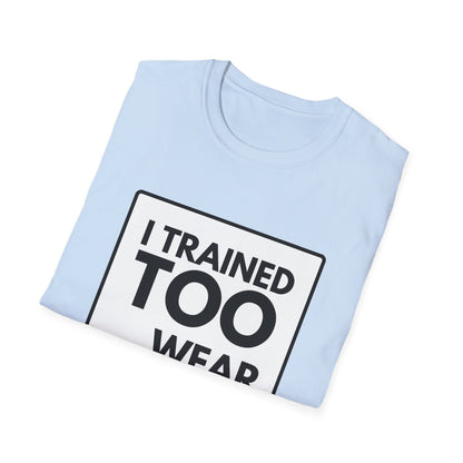 I TRAINED TOO...  T-Shirt