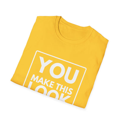 YOU MAKE IT LOOK EASY T-Shirt