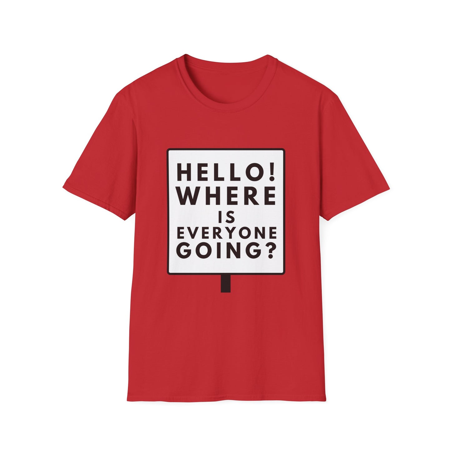 WHERE IS EVERYONE GOING? T-Shirt