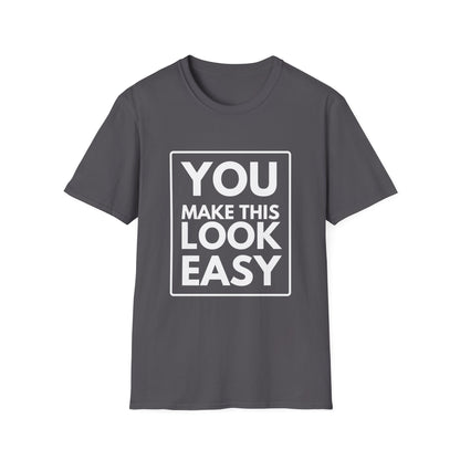 YOU MAKE IT LOOK EASY T-Shirt