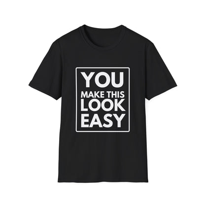 YOU MAKE IT LOOK EASY T-Shirt