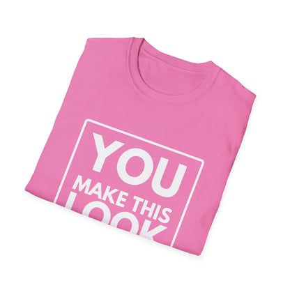 YOU MAKE IT LOOK EASY T-Shirt