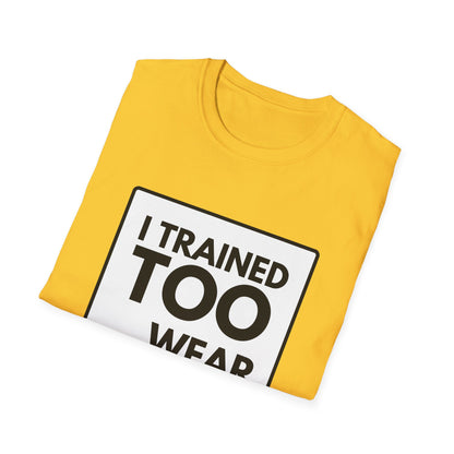 I TRAINED TOO...  T-Shirt