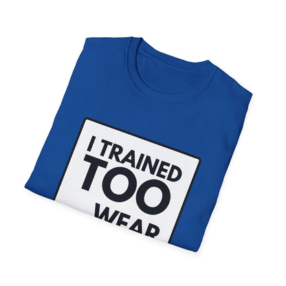 I TRAINED TOO...  T-Shirt