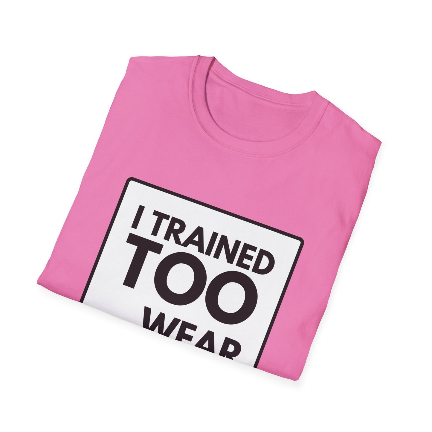 I TRAINED TOO...  T-Shirt
